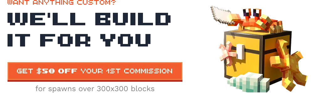 Clickable image with title Want anything custom? We'll built it for you and a button saying Get $50 off your 1st commission, for spawns over 300x300 blocks