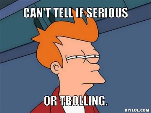 2714500-fry-can-t-tell-meme-generator-can-t-tell-if-serious-or-trolling-1e309e.jpg