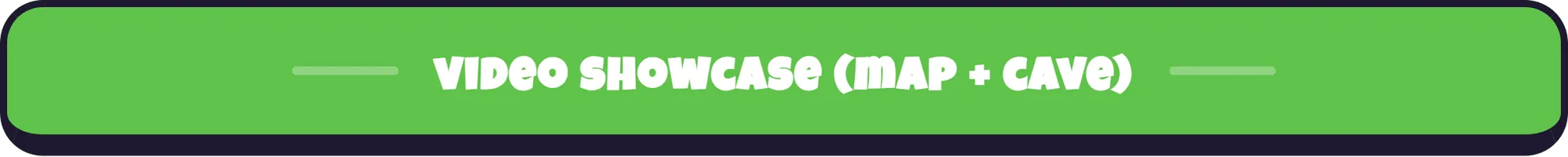 --- video showcase (map + cave) ---